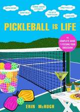 Pickleball Is Life: The Complete Guide to Your Obsession